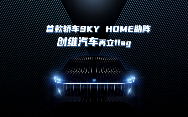 首款轎車SKY HOME助陣 創(chuàng)維汽車再立flag