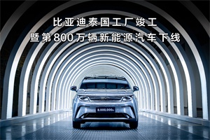 重大里程碑!比亞迪泰國工廠竣工 第800萬輛新能源汽車正式下線